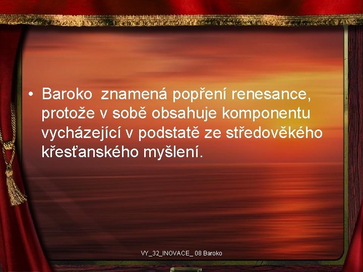  • Baroko znamená popření renesance, protože v sobě obsahuje komponentu vycházející v podstatě