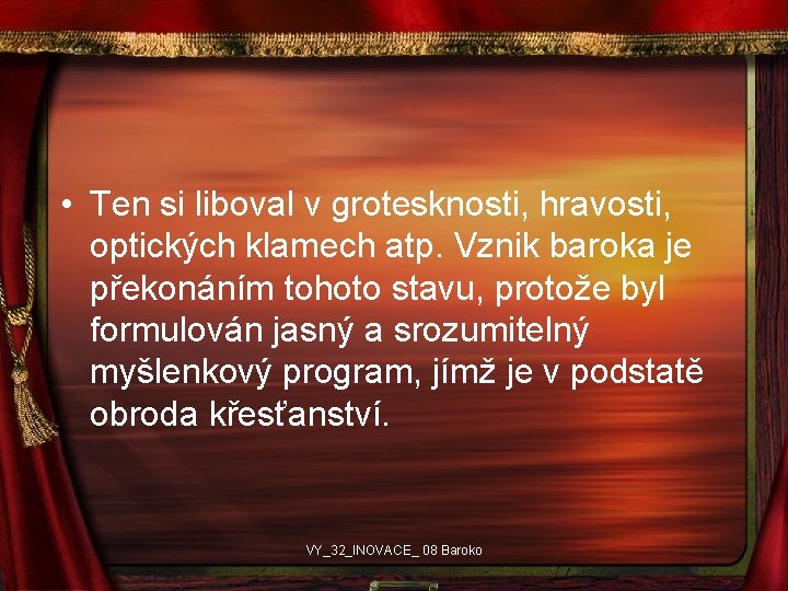  • Ten si liboval v grotesknosti, hravosti, optických klamech atp. Vznik baroka je