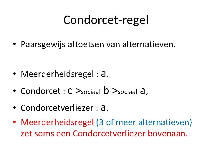 Condorcet-regel • Paarsgewijs aftoetsen van alternatieven. • Meerderheidsregel : a. • Condorcet : c