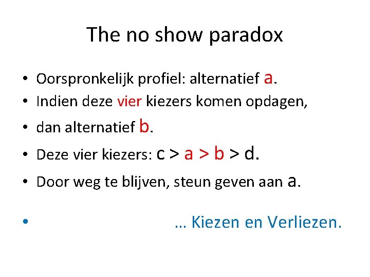 The no show paradox • Oorspronkelijk profiel: alternatief a. • Indien deze vier kiezers