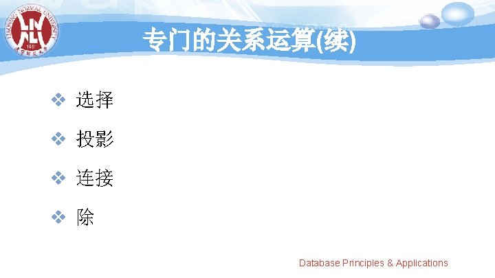 专门的关系运算(续) v 选择 v 投影 v 连接 v 除 Database Principles & Applications 