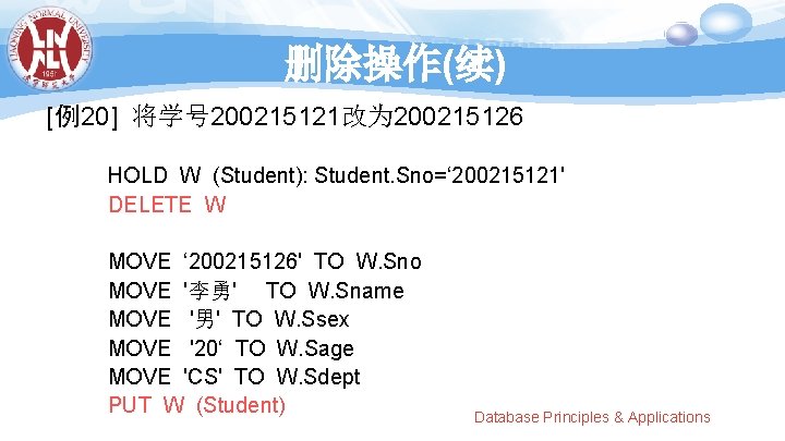 删除操作(续) [例20] 将学号 200215121改为 200215126 HOLD W (Student): Student. Sno=‘ 200215121' DELETE W MOVE