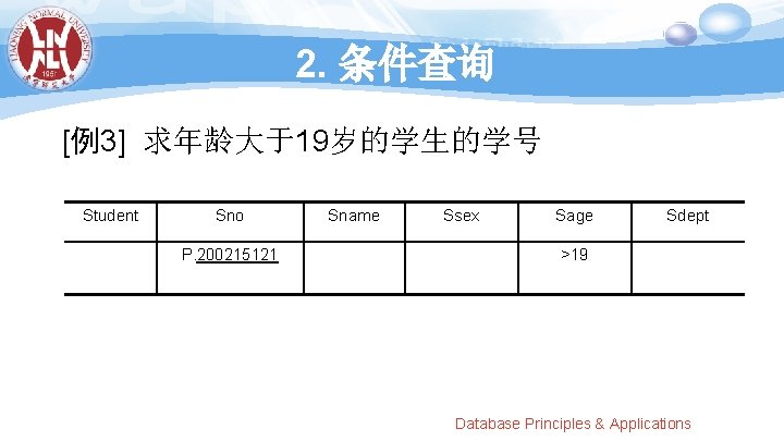 2. 条件查询 [例3] 求年龄大于19岁的学生的学号 Student Sno P. 200215121 Sname Ssex Sage Sdept >19 Database