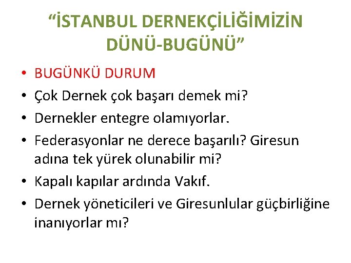 “İSTANBUL DERNEKÇİLİĞİMİZİN DÜNÜ-BUGÜNÜ” BUGÜNKÜ DURUM Çok Dernek çok başarı demek mi? Dernekler entegre olamıyorlar.