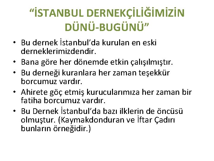 “İSTANBUL DERNEKÇİLİĞİMİZİN DÜNÜ-BUGÜNÜ” • Bu dernek İstanbul’da kurulan en eski derneklerimizdendir. • Bana göre