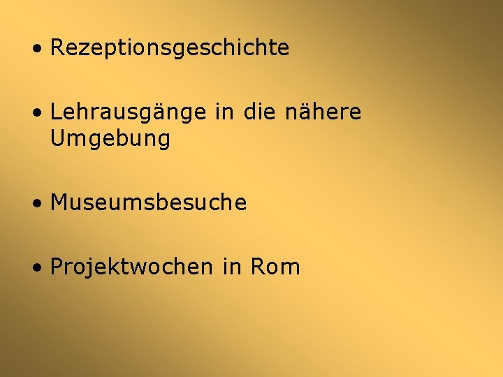  • Rezeptionsgeschichte • Lehrausgänge in die nähere Umgebung • Museumsbesuche • Projektwochen in