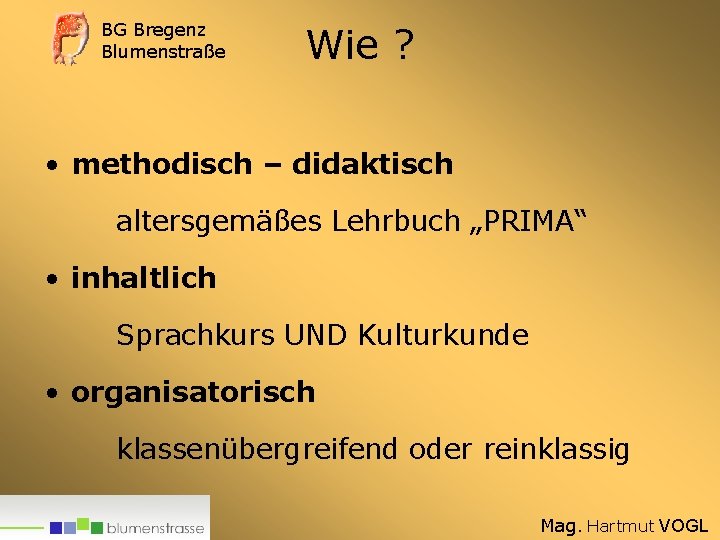 BG Bregenz Blumenstraße Wie ? • methodisch – didaktisch altersgemäßes Lehrbuch „PRIMA“ • inhaltlich