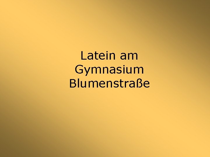 Latein am Gymnasium Blumenstraße 