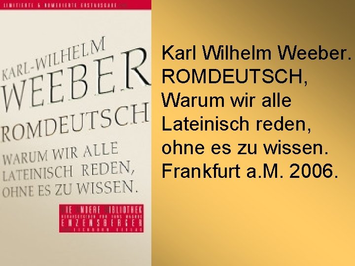 Karl Wilhelm Weeber. ROMDEUTSCH, Warum wir alle Lateinisch reden, ohne es zu wissen. Frankfurt