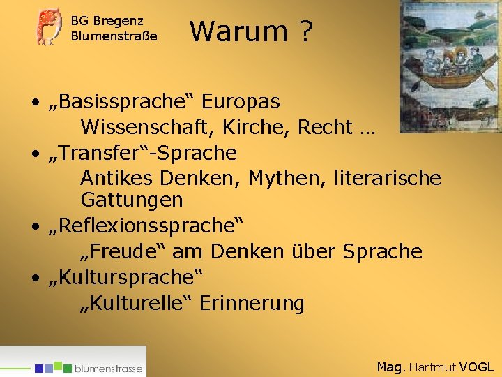 BG Bregenz Blumenstraße Warum ? • „Basissprache“ Europas Wissenschaft, Kirche, Recht … • „Transfer“-Sprache