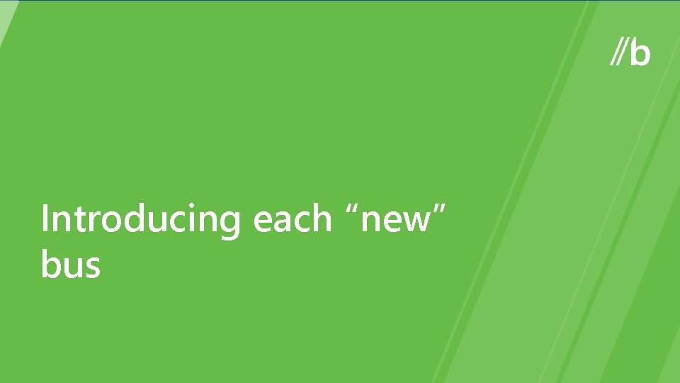 Introducing each “new” bus 