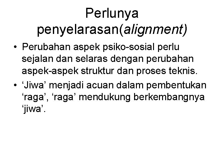 Perlunya penyelarasan(alignment) • Perubahan aspek psiko-sosial perlu sejalan dan selaras dengan perubahan aspek-aspek struktur