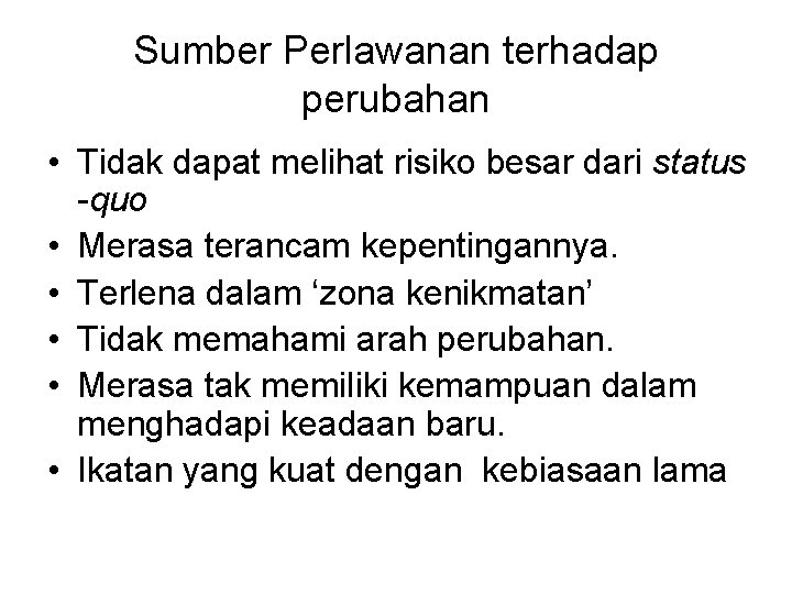 Sumber Perlawanan terhadap perubahan • Tidak dapat melihat risiko besar dari status -quo •