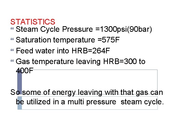 STATISTICS Steam Cycle Pressure =1300 psi(90 bar) Saturation temperature =575 F Feed water into