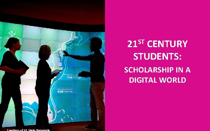21 ST CENTURY STUDENTS: SCHOLARSHIP IN A DIGITAL WORLD Courtesy of NC State University