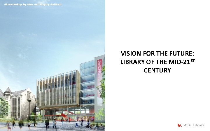 All renderings by ekm and Shepley-Bulfinch VISION FOR THE FUTURE: LIBRARY OF THE MID-21