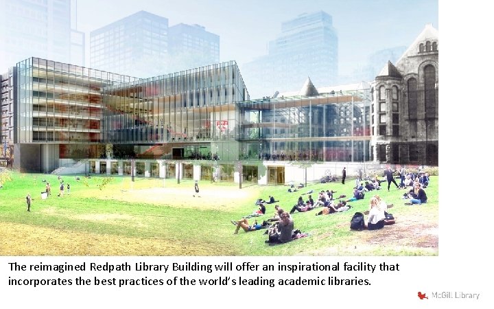 The reimagined Redpath Library Building will offer an inspirational facility that incorporates the best