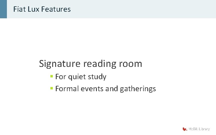 Fiat Lux Features Signature reading room § For quiet study § Formal events and