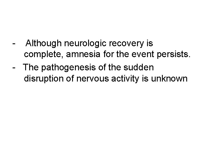 - Although neurologic recovery is complete, amnesia for the event persists. - The pathogenesis