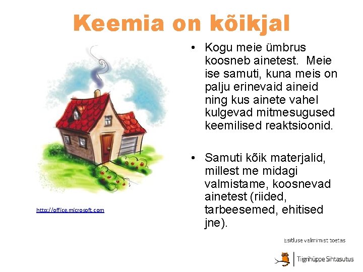 Keemia on kõikjal • Kogu meie ümbrus koosneb ainetest. Meie ise samuti, kuna meis Keemia on kõikjal • Kogu meie ümbrus koosneb ainetest. Meie ise samuti, kuna meis