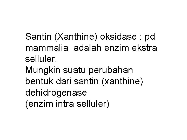 Santin (Xanthine) oksidase : pd mammalia adalah enzim ekstra selluler. Mungkin suatu perubahan bentuk