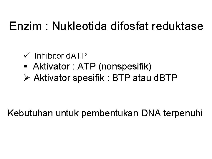 Enzim : Nukleotida difosfat reduktase ü Inhibitor d. ATP § Aktivator : ATP (nonspesifik)