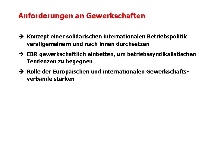 Anforderungen an Gewerkschaften Konzept einer solidarischen internationalen Betriebspolitik verallgemeinern und nach innen durchsetzen EBR