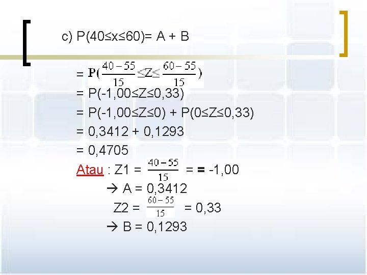 c) P(40≤x≤ 60)= A + B = = P(-1, 00≤Z≤ 0, 33) = P(-1,