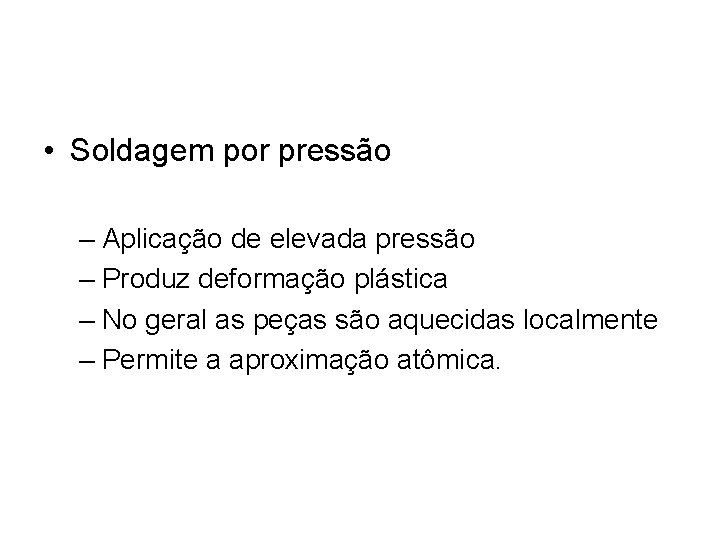  • Soldagem por pressão – Aplicação de elevada pressão – Produz deformação plástica