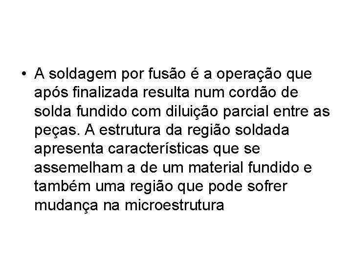  • A soldagem por fusão é a operação que após finalizada resulta num