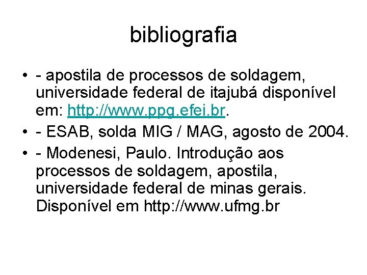 bibliografia • - apostila de processos de soldagem, universidade federal de itajubá disponível em: