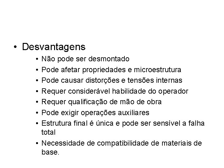  • Desvantagens • • Não pode ser desmontado Pode afetar propriedades e microestrutura