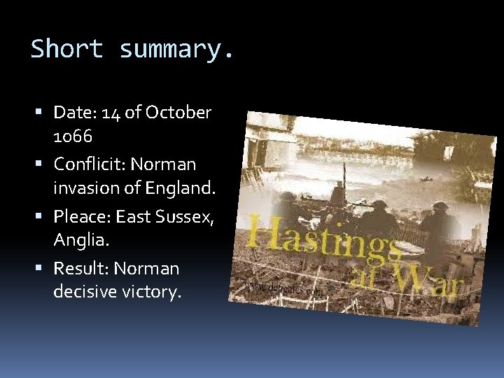 Short summary. Date: 14 of October 1066 Conflicit: Norman invasion of England. Pleace: East