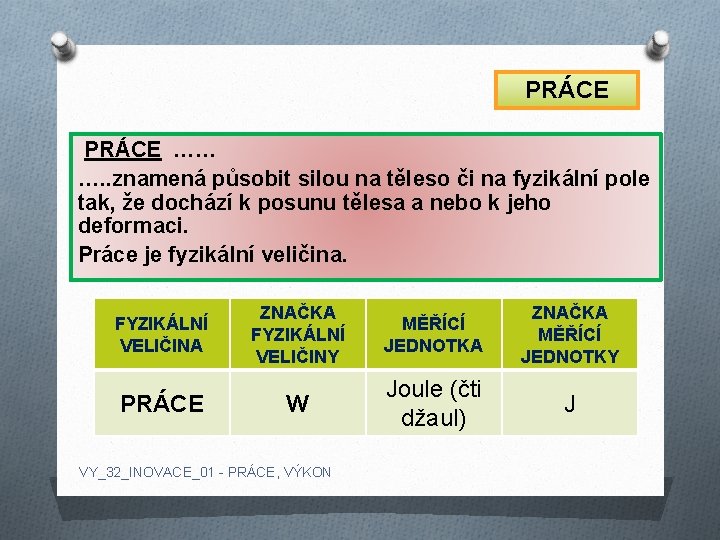 PRÁCE …… …. . znamená působit silou na těleso či na fyzikální pole tak,