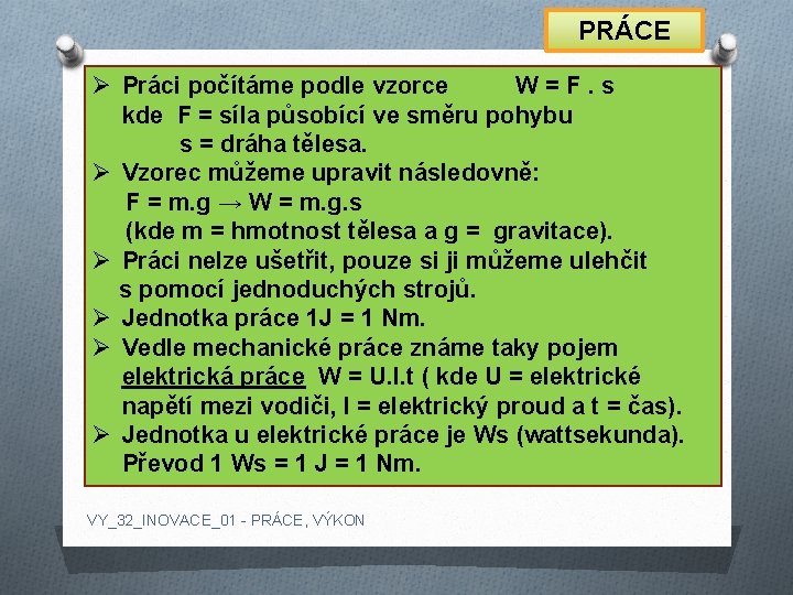 PRÁCE Ø Práci počítáme podle vzorce W=F. s kde F = síla působící ve
