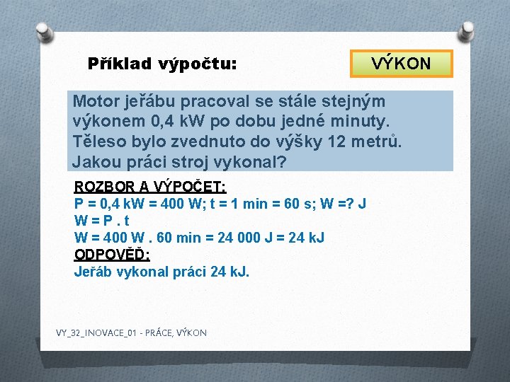Příklad výpočtu: VÝKON Motor jeřábu pracoval se stále stejným výkonem 0, 4 k. W