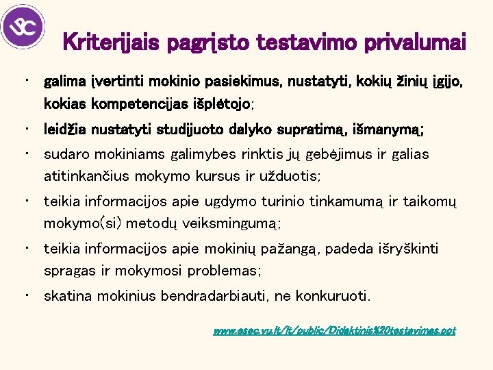 Kriterijais pagrįsto testavimo privalumai • galima įvertinti mokinio pasiekimus, nustatyti, kokių žinių įgijo, kokias