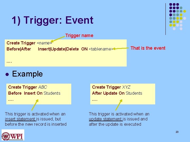 1) Trigger: Event Trigger name Create Trigger <name> Before|After Insert|Update|Delete ON <tablename> That is