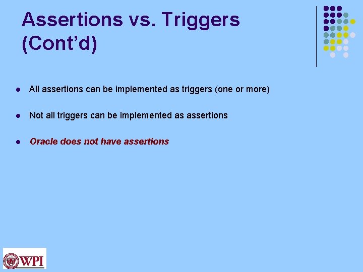 Assertions vs. Triggers (Cont’d) l All assertions can be implemented as triggers (one or