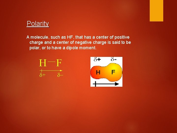 Polarity A molecule, such as HF, that has a center of positive charge and