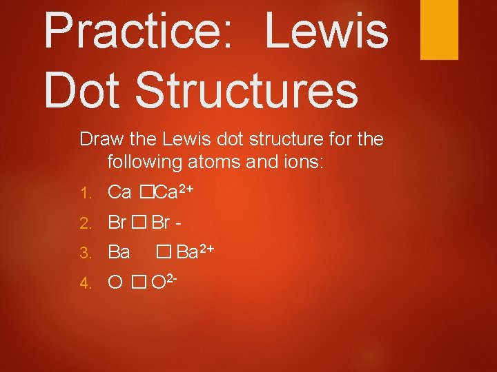 Practice: Lewis Dot Structures Draw the Lewis dot structure for the following atoms and