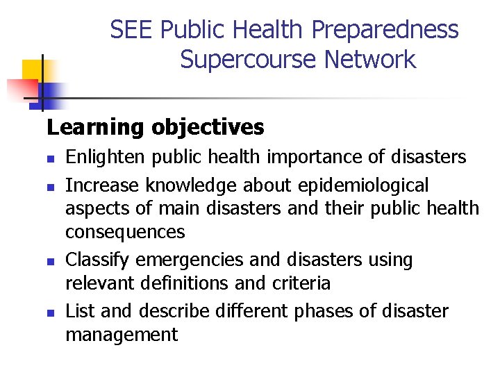 SEE Public Health Preparedness Supercourse Network Learning objectives n n Enlighten public health importance