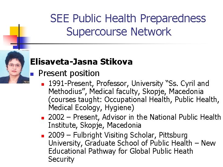SEE Public Health Preparedness Supercourse Network Elisaveta-Jasna Stikova n Present position n 1991 -Present,