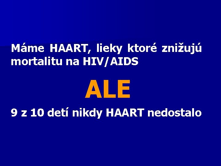 Máme HAART, lieky ktoré znižujú mortalitu na HIV/AIDS ALE 9 z 10 detí nikdy