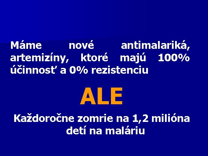 Máme nové antimalariká, artemizíny, ktoré majú 100% účinnosť a 0% rezistenciu ALE Každoročne zomrie