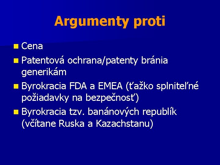 Argumenty proti n Cena n Patentová ochrana/patenty bránia generikám n Byrokracia FDA a EMEA
