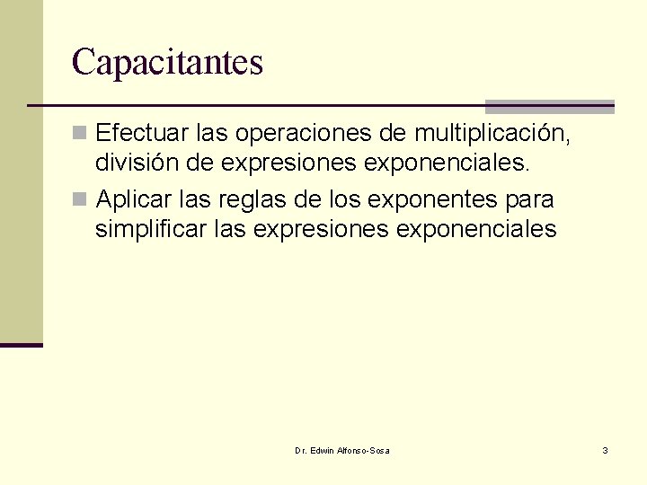 Capacitantes n Efectuar las operaciones de multiplicación, división de expresiones exponenciales. n Aplicar las