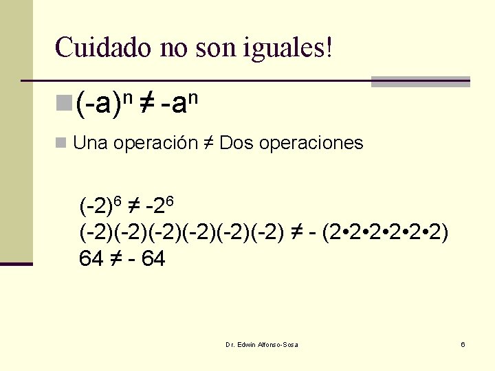 Cuidado no son iguales! n(-a)n ≠ -an n Una operación ≠ Dos operaciones (-2)6