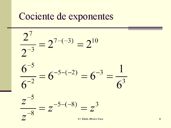 Cociente de exponentes Dr. Edwin Alfonso-Sosa 9 