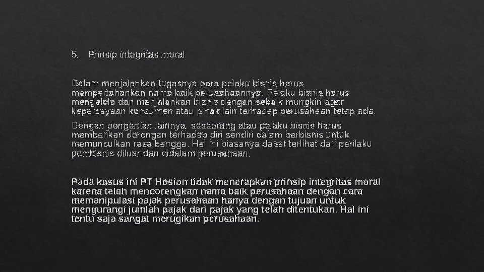 5. Prinsip integritas moral Dalam menjalankan tugasnya para pelaku bisnis harus mempertahankan nama baik